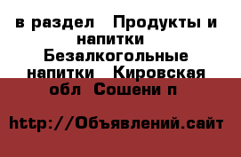  в раздел : Продукты и напитки » Безалкогольные напитки . Кировская обл.,Сошени п.